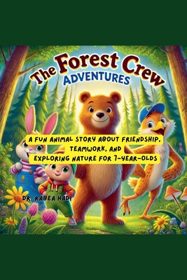 The Forest Crew Adventures: A Fun Animal Story About Friendship, Teamwork, and Exploring Nature for 7-Year-Olds - Hadi, Rabea