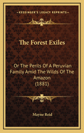 The Forest Exiles: Or the Perils of a Peruvian Family Amid the Wilds of the Amazon (1881)