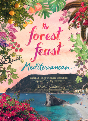 The Forest Feast Mediterranean: Simple Vegetarian Recipes Inspired by My Travels - Gleeson, Erin