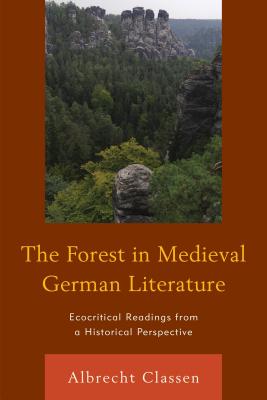 The Forest in Medieval German Literature: Ecocritical Readings from a Historical Perspective - Classen, Albrecht