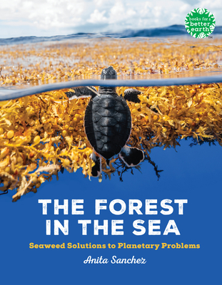 The Forest in the Sea: Seaweed Solutions to Planetary Problems - Sanchez, Anita