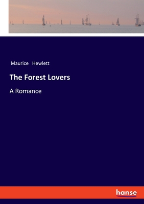 The Forest Lovers: A Romance - Hewlett, Maurice