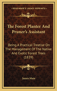 The Forest Planter and Pruner's Assistant: Being a Practical Treatise on the Management of the Native and Exotic Forest Trees (1839)