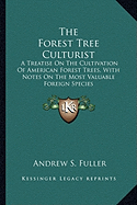 The Forest Tree Culturist: A Treatise On The Cultivation Of American Forest Trees, With Notes On The Most Valuable Foreign Species