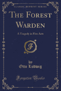 The Forest Warden: A Tragedy in Five Acts (Classic Reprint)