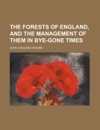 The Forests of England, and the Management of Them in Bye-Gone Times
