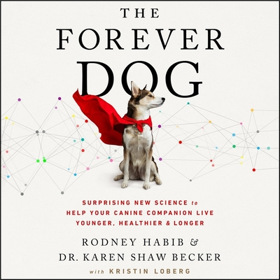 The Forever Dog: Surprising New Science to Help Your Canine Companion Live Younger, Healthier, and Longer - Habib, Rodney, and Becker, Karen Shaw, and Loberg, Kristin (Contributions by)