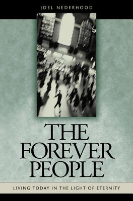 The Forever People: Living Today in the Light of Eternity - Nederhood, Joel H