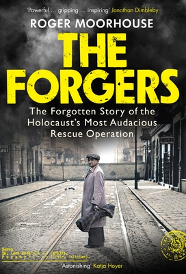 The Forgers: The Forgotten Story of the Holocaust's Most Audacious Rescue Operation - Moorhouse, Roger