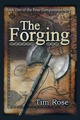 The Forging: Book One of the Four Companions Series - Rose, Tim