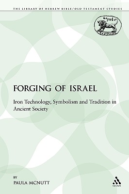 The Forging of Israel: Iron Technology, Symbolism and Tradition in Ancient Society - McNutt, Paula