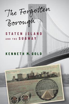 The Forgotten Borough: Staten Island and the Subway - Gold, Kenneth M