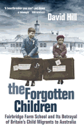 The Forgotten Children: Fairbridge Farm School and Its Betrayal of Britain's Child Migrants to Australia