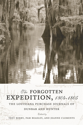 The Forgotten Expedition, 1804-1805: The Louisiana Purchase Journals of Dunbar and Hunter - Berry, Trey (Editor), and Beasley, Pam (Editor), and Clements, Jeanne (Editor)