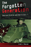 The Forgotten Generation: American Children and World War II Volume 1
