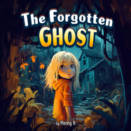 The Forgotten Ghost: Children's Story Book of Adventure: From Mystery to Friendship