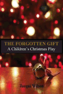 The Forgotten Gift: A Children's Christmas Play