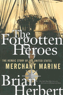 The Forgotten Heroes: The Heroic Story of the United States Merchant Marine