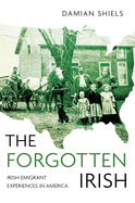 The Forgotten Irish: Irish Emigrant Experiences in America