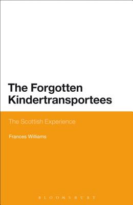 The Forgotten Kindertransportees: The Scottish Experience - Williams, Frances, Dr.