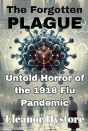 The Forgotten Plague: Untold Horror of the 1918 Flu Pandemic