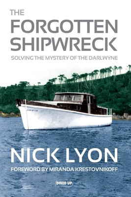 The Forgotten Shipwreck: Solving the Mystery of the Darlwyne - Lyon, Nick, and Krestovnikoff, Miranda (Foreword by)