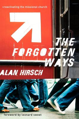 The Forgotten Ways: Reactivating the Missional Church - Hirsch, Alan, M.D., and Sweet, Leonard, Dr., Ph.D.