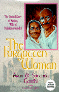 The Forgotten Woman: The Untold Story of Kastur, Wife of Mahatma Gandhi - Gandhi, Arun, and Gandhi, Sunanda, and Yellin, Carol Lynn