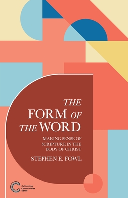 The Form of the Word: Making Sense of Scripture in the Body of Christ - Fowl, Stephen E