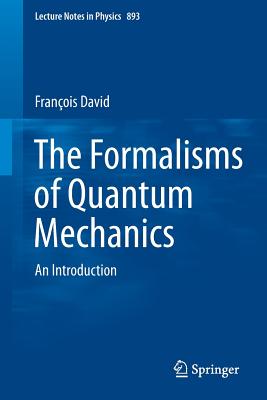 The Formalisms of Quantum Mechanics: An Introduction - David, Francois