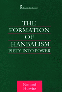 The Formation of Hanbalism: Piety Into Power