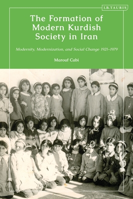 The Formation of Modern Kurdish Society in Iran: Modernity, Modernization and Social Change 1921-1979 - Cabi, Marouf
