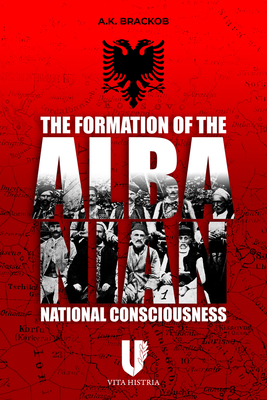 The Formation of the Albanian National Consciousness - Brackob, A