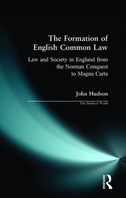 The Formation of the English Common Law: Law and Society in England from the Norman Conquest to Magna Carta--The Medieval World Series-- - Hudson, John