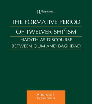 The Formative Period of Twelver Shi'ism: Hadith as Discourse Between Qum and Baghdad - Newman, Andrew J.