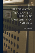 The Formative Years of the Catholic University of America