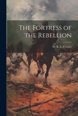 The Fortress of the Rebellion - Crozier, O R L (Owen Russell Loomi (Creator)