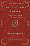 The Fortunate Lovers: Twenty-Seven Novels of the Queen of Navarre (Classic Reprint)