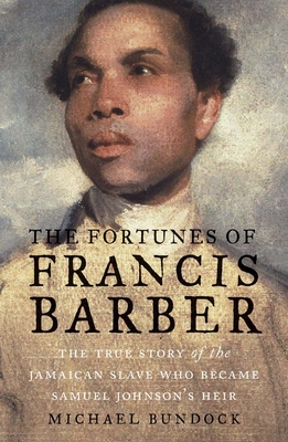 The Fortunes of Francis Barber: The True Story of the Jamaican Slave Who Became Samuel Johnson's Heir - Bundock, Michael