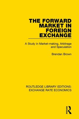 The Forward Market in Foreign Exchange: A Study in Market-making, Arbitrage and Speculation - Brown, Brendan