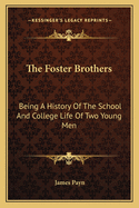 The Foster Brothers: Being A History Of The School And College Life Of Two Young Men