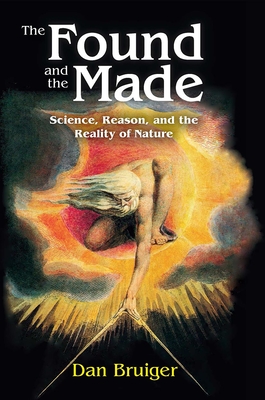 The Found and the Made: Science, Reason, and the Reality of Nature - Bruiger, Dan