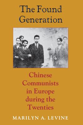 The Found Generation: Chinese Communists in Europe during the Twenties - Levine, Marilyn A