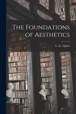 The Foundations of Aesthetics - Ogden, C K (Charles Kay) 1889-1957 (Creator)