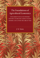 The Foundations of Agricultural Economics: Together with an Economic History of British Agriculture During and After the Great War