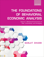 The Foundations of Behavioral Economic Analysis: Volume I: Behavioral Economics of Risk, Uncertainty, and Ambiguity