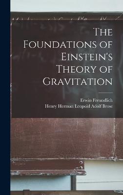 The Foundations of Einstein's Theory of Gravitation - Freundlich, Erwin, and Brose, Henry Herman Leopold Adolf