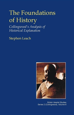 The Foundations of History: Collingwood's Analysis of Historical Explanation - Leach, Stephen