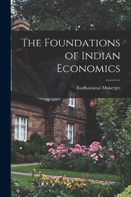 The Foundations of Indian Economics - Mukerjee, Radhakamal