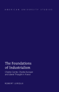The Foundations of Industrialism: Charles Comte, Charles Dunoyer and Liberal Thought in France